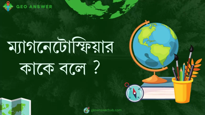 ম্যাগনেটোস্ফিয়ার কাকে বলে ?