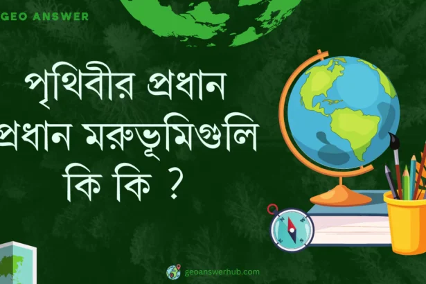 পৃথিবীর প্রধান প্রধান মরুভূমিগুলি কি কি ?