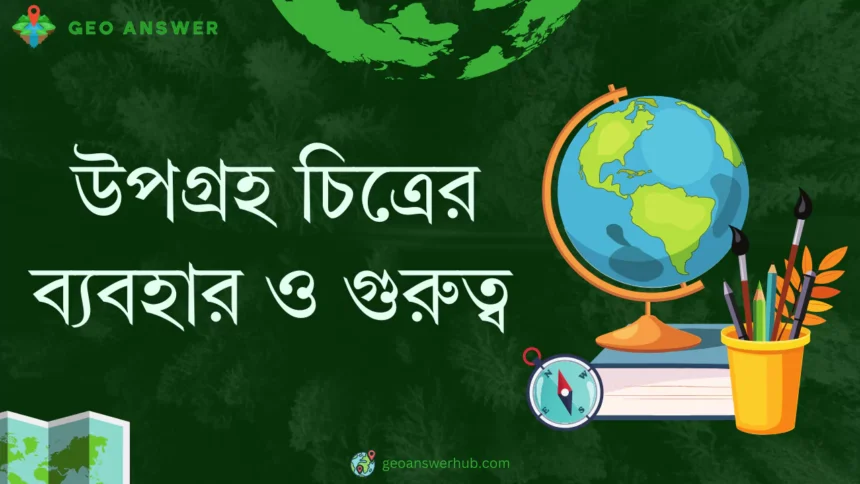 উপগ্রহ চিত্রের ব্যবহার ও গুরুত্ব